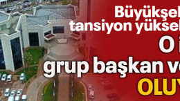 Büyükşehir’de tansiyon yükselecek O isim grup başkanvekili oluyor